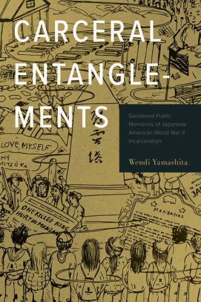 Carceral Entanglements: Gendered Public Memories of Japanese American World War II Incarceration