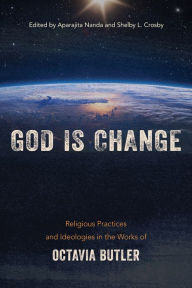 Books for free download to kindle God is Change: Religious Practices and Ideologies in the Works of Octavia Butler (English literature) by Aparajita Nanda, Shelby Crosby