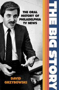 Electronic books download for free The Big Story: The Oral History of Philadelphia TV News by David Grzybowski