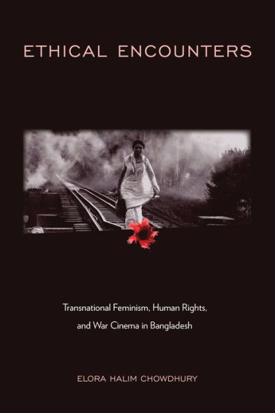 Ethical Encounters: Transnational Feminism, Human Rights, and War Cinema Bangladesh