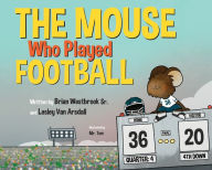 Title: The Mouse Who Played Football, Author: Brian Westbrook Sr.