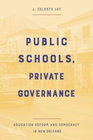 Ebook pdf italiano download Public Schools, Private Governance: Education Reform and Democracy in New Orleans FB2 iBook (English literature) by J. Celeste Lay 9781439922644