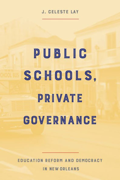 Public Schools, Private Governance: Education Reform and Democracy New Orleans