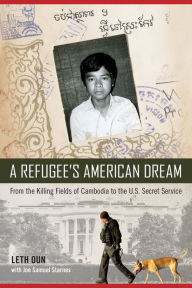 Download free ebooks txt format A Refugee's American Dream: From the Killing Fields of Cambodia to the U.S. Secret Service by Leth Oun, Joe Samuel Starnes, Leth Oun, Joe Samuel Starnes