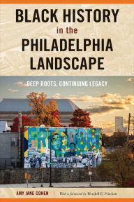 Title: Black History in the Philadelphia Landscape: Deep Roots, Continuing Legacy, Author: Amy Jane Cohen