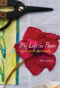 Free ebook downloads epub My Life in Paper: Adventures in Ephemera 9781439923948 by Beth Kephart
