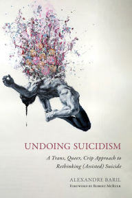 It books online free download Undoing Suicidism: A Trans, Queer, Crip Approach to Rethinking (Assisted) Suicide CHM ePub (English literature) 9781439924075 by Alexandre Baril, Alexandre Baril