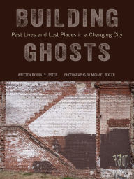 Free book downloads mp3 Building Ghosts: Past Lives and Lost Places in a Changing City