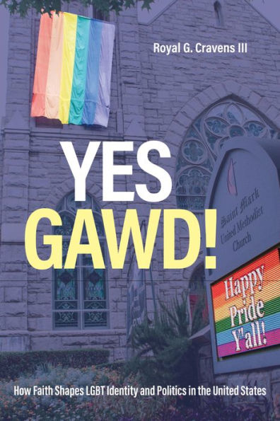 Yes Gawd!: How Faith Shapes LGBT Identity and Politics the United States