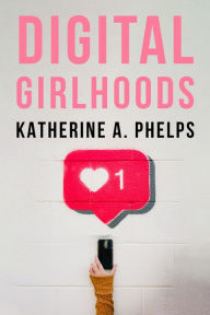 It book downloads Digital Girlhoods by Katherine A. Phelps (English Edition)  9781439925812