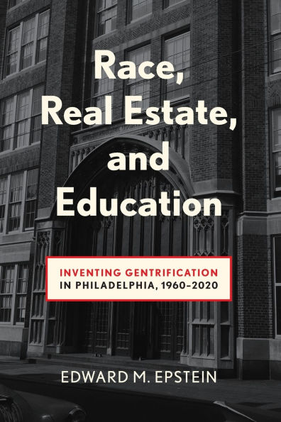 Race, Real Estate and Education: Inventing Gentrification Philadelphia, 1960-2020