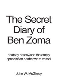 Title: The Secret Diary of Ben Zoma: hearsay heresy/and the empty space/of an earthenware vessel, Author: John W. McGinley