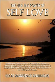 Title: The Healing Power of Self Love: Enhance Your Chances of Recovery from Addiction Through the Treatment Program of Your Choice, by Utilizing the Ancient Tools of Discipline, Lateral Thinking, and Insight from the Life Experiences of the World'S Greatest Lea, Author: Oscar Bamwebaze Bamuhigire