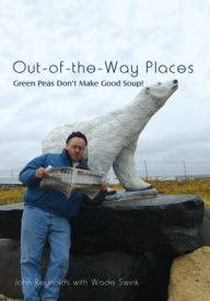 Title: Out-of-the-Way Places: Green Peas Don't Make Good Soup!, Author: John Reynolds with Wade Swink