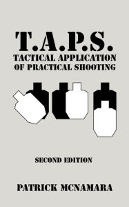 Title: T.A.P.S. Tactical Application of Practical Shooting: Recognize the void in your tactical training, Author: Patrick McNamara
