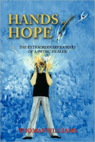 Title: Hands of Hope: The Extraordinary Journey of a Physic Healer, Author: Thomas Williams