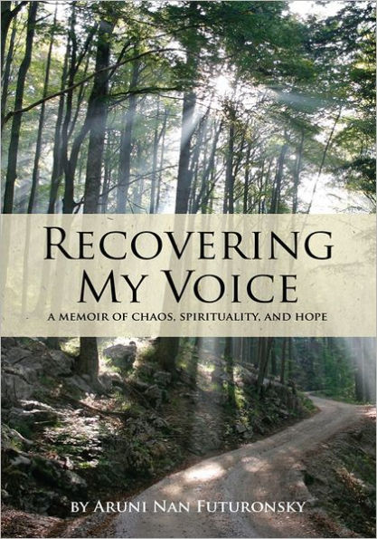 Recovering My Voice:: A Memoir of Chaos, Spirituality, and Hope