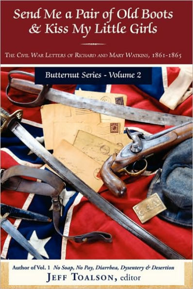 Send Me a Pair of Old Boots & Kiss My Little Girls: The Civil War Letters of Richard and Mary Watkins, 1861-1865