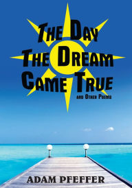 Title: The Day The Dream Came True and Other Poems, Author: Adam Pfeffer