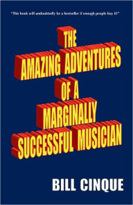 Title: The Amazing Adventures of a Marginally Successful Musician, Author: Bill Cinque