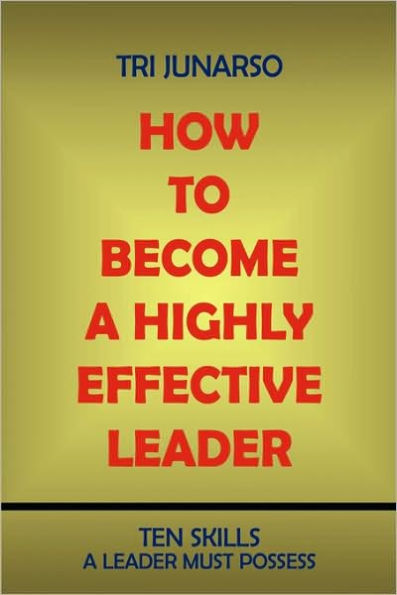 How to Become a Highly Effective Leader: Ten Skills Leader Must Possess