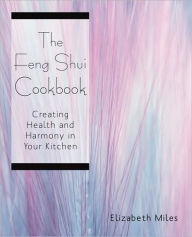 Title: The Feng Shui Cookbook: Creating Health and Harmony in Your Kitchen, Author: Elizabeth Miles