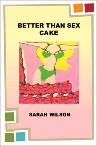 Title: Better Than Sex Cake, Author: Sarah Wilson