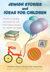 Title: JEWISH STORIES And IDEAS FOR CHILDREN: A book for bonding, educational fun, and fund-raising purposes for children and adults!, Author: Paulette (Pesha Razela) Fein Lieberman