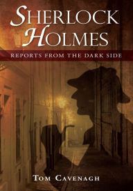 Title: Sherlock Holmes, Reports From The Dark Side, Author: Tom Cavenagh