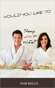 Title: Would You Like to Sleep with My Wife?, Author: Tom Kelly
