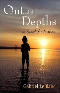 Title: Out of the Depths: In Search for Answers, Author: Gabriel LeBlanc