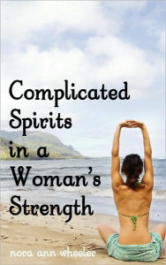 Title: Complicated Spirits in a Woman's Strength, Author: Nora Ann Wheeler