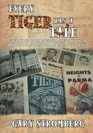 Title: Every Tiger has a Tale: Generations of grads from a Cleveland area high school share their amazing life stories, Author: Gary Stromberg