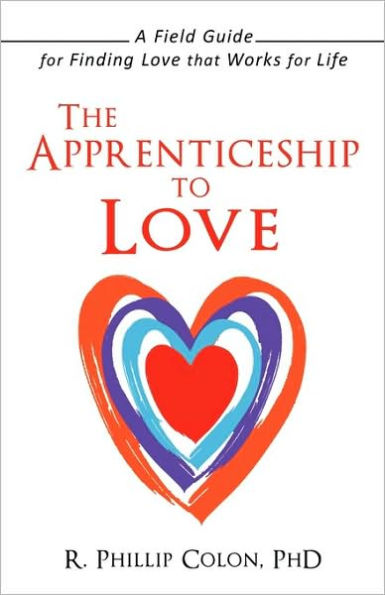 The Apprenticeship to Love: A Field Guide for Finding Love That Works Life