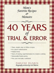 Title: 40 Years of Trial & Error: Mom's Favorite Recipes & Memoirs, Author: Darlene Dunkin