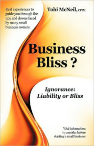 Title: Business Bliss?: Ignorance: Liability or Bliss, Author: Tobi McNeil