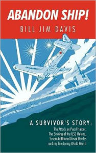 Title: Abandon Ship!: A Survivor's Story: Attack on Pearl Harbor, Sinking of the USS Helena, and my life during World War II, Author: Bill Jim Davis