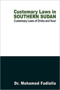 Title: Customary Laws in Southern Sudan: Customary Laws of Dinka and Nuer, Author: Dr. Mohamed Fadlalla