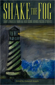 Title: Shake the Fog: Short Stories by Norwalk High School Honors English Students, Author: Deborah Kopple