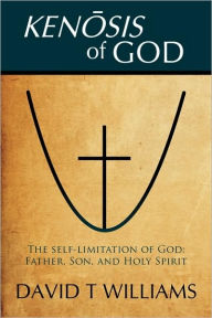 Title: Kenosis of God: The self-limitation of God - Father, Son, and Holy Spirit, Author: David T Williams