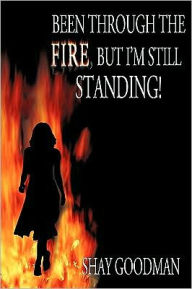 Title: Been through the Fire, but I'm Still Standing!, Author: Shay Goodman