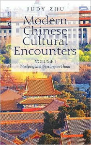 Title: Modern Chinese Cultural Encounters: Volume I Studying and traveling in China, Author: Judy Zhu