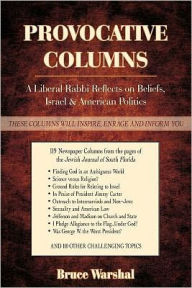 Title: Provocative Columns: A Liberal Rabbi Reflects on Beliefs, Israel & American Politics, Author: Bruce Warshal