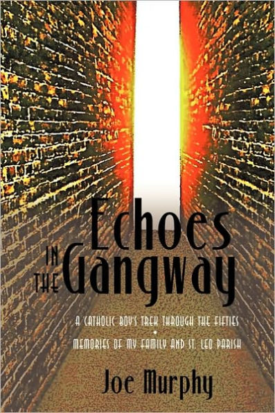 Echoes the Gangway: A Catholic Boy's Trek Through Fifties Memories of My Family and St. Leo Parish