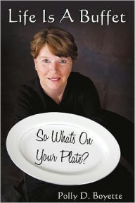 Title: Life Is A Buffet: So What's On Your Plate?, Author: Polly D. Boyette