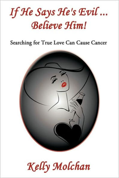 If He Says He's Evil ... Believe Him!: Searching for True Love Can Cause Cancer