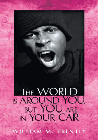 Title: The World is Around You, but You are in Your Car, Author: William M. Trently