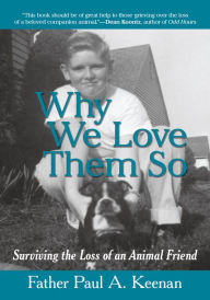 Title: Why We Love Them So: Surviving the Loss of an Animal Friend, Author: Father Paul A. Keenan