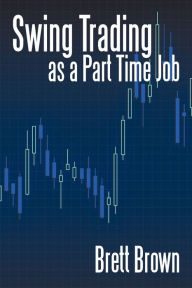 Title: Swing Trading as a Part Time Job, Author: Brett Brown