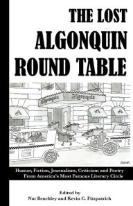 Title: The Lost Algonquin Round Table: Humor, Fiction, Journalism, Criticism and Poetry From America's Most Famous Literary Circle, Author: Nat Benchley